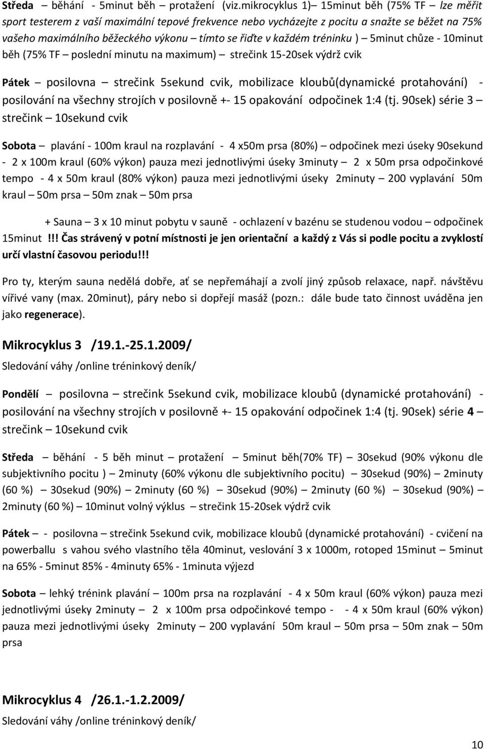 každém tréninku ) 5minut chůze - 10minut běh (75% TF poslední minutu na maximum) strečink 15-20sek výdrž cvik Pátek posilovna strečink 5sekund cvik, mobilizace kloubů(dynamické protahování) -