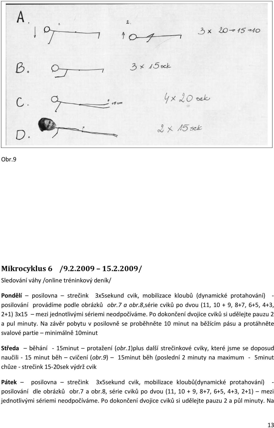 Na závěr pobytu v posilovně se proběhněte 10 minut na běžícím pásu a protáhněte svalové partie minimálně 10minut Středa běhání - 15minut protažení (obr.