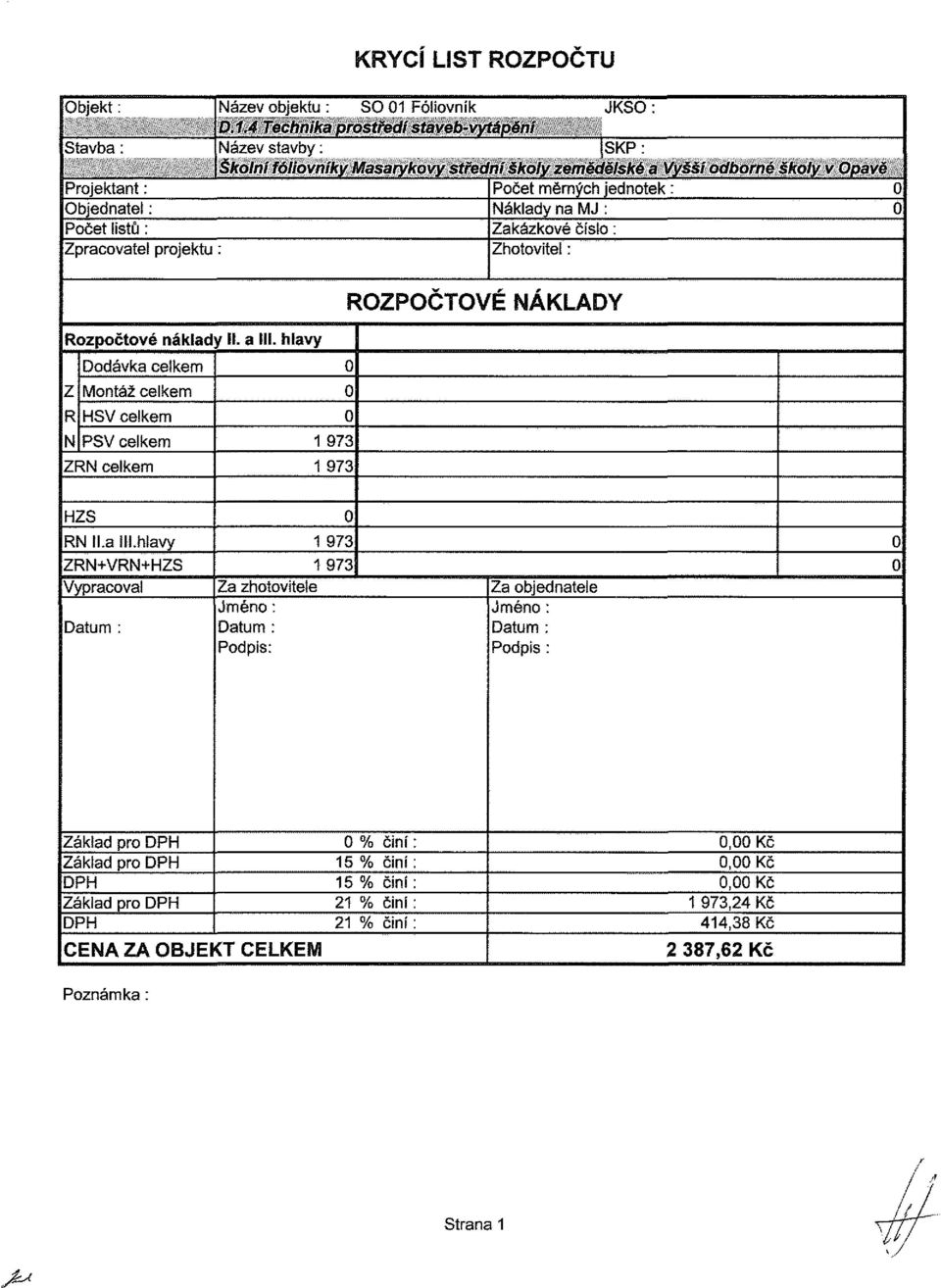 číslo: Zhotovitel: Rozpočtové náklady fl. a Mi. hlavy Z R Dodávka celkem Montáž celkem HSV celkem N PSV celkem ZRN celkem ROZPOČTOVÉ NÁKLADY HZS RN 11.3 tji.