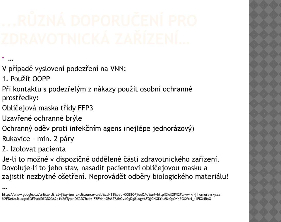 jednorázový) Rukavice - min. 2 páry 2. Izolovat pacienta Je-li to možné v dispozičně oddělené části zdravotnického zařízení.