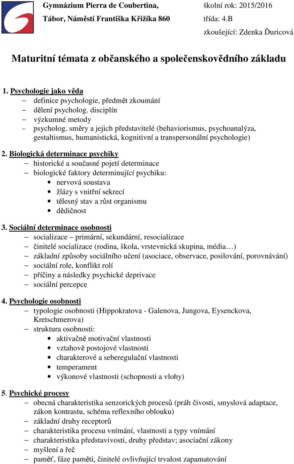 směry a jejich představitelé (behaviorismus, psychoanalýza, gestaltismus, humanistická, kognitivní a transpersonální psychologie) 2.