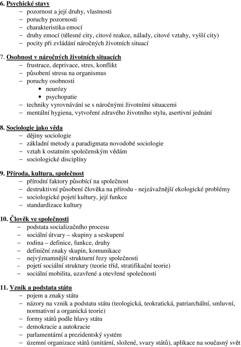 Osobnost v náročných životních situacích frustrace, deprivace, stres, konflikt působení stresu na organismus poruchy osobnosti neurózy psychopatie techniky vyrovnávání se s náročnými životními