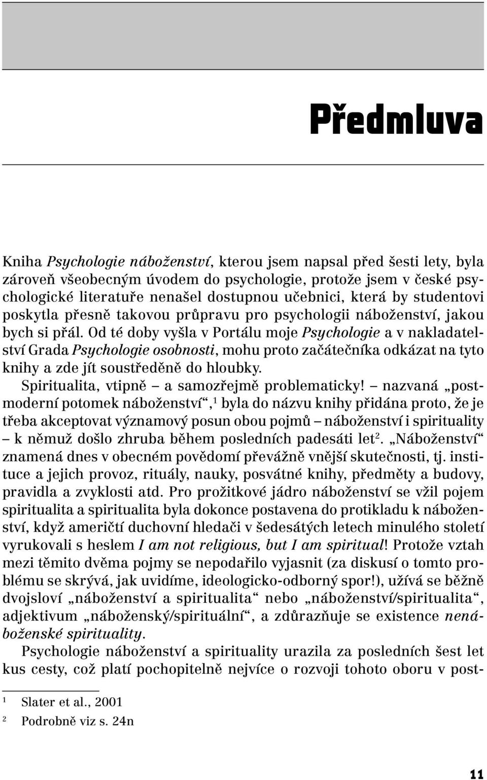 Od té doby vyšla v Portálu moje Psychologie a v nakladatelství Grada Psychologie osobnosti, mohu proto začátečníka odkázat na tyto knihy a zde jít soustředěně do hloubky.