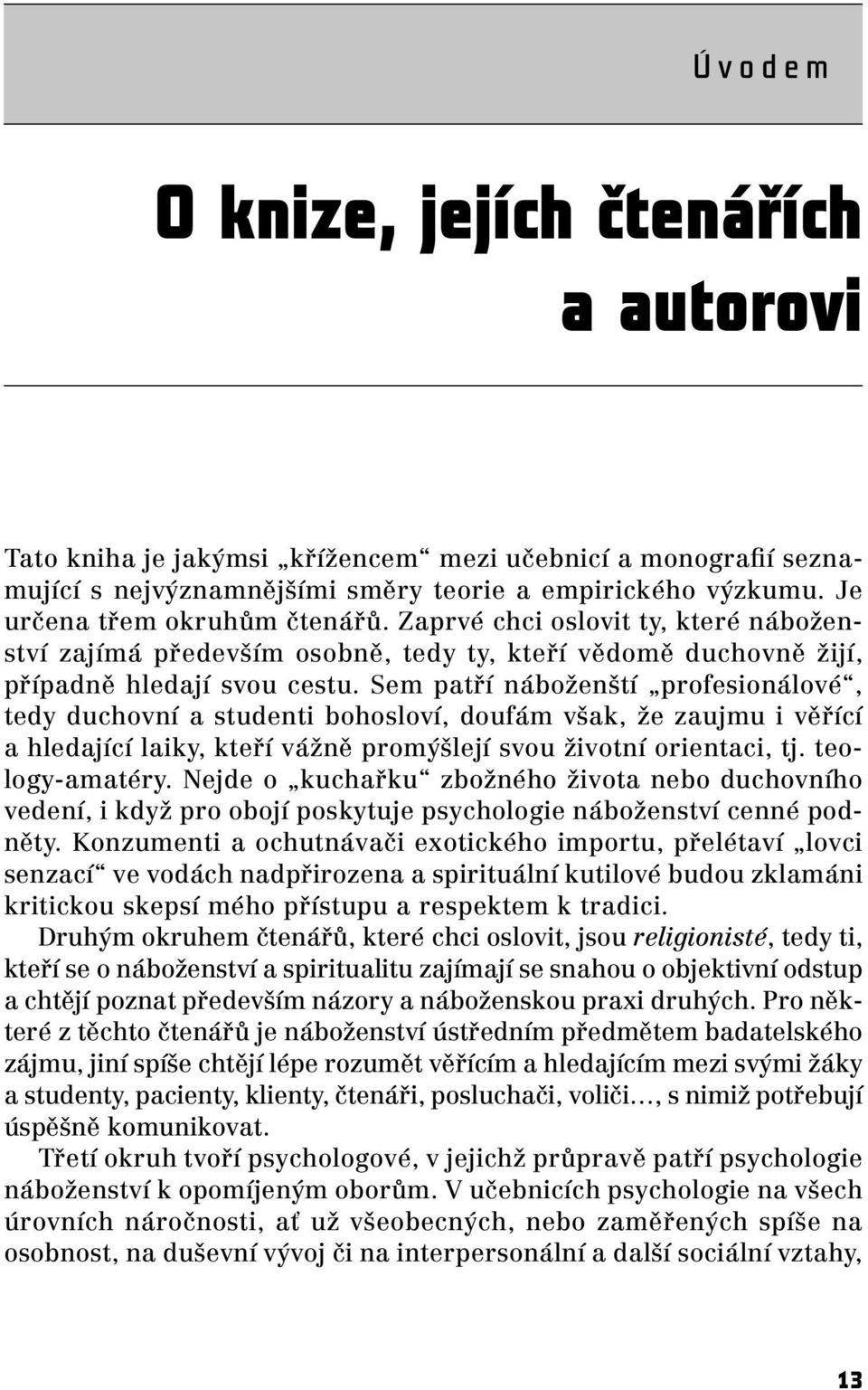 Sem patří náboženští profesionálové, tedy duchovní a studenti bohosloví, doufám však, že zaujmu i věřící a hledající laiky, kteří vážně promýšlejí svou životní orientaci, tj. teology-amatéry.