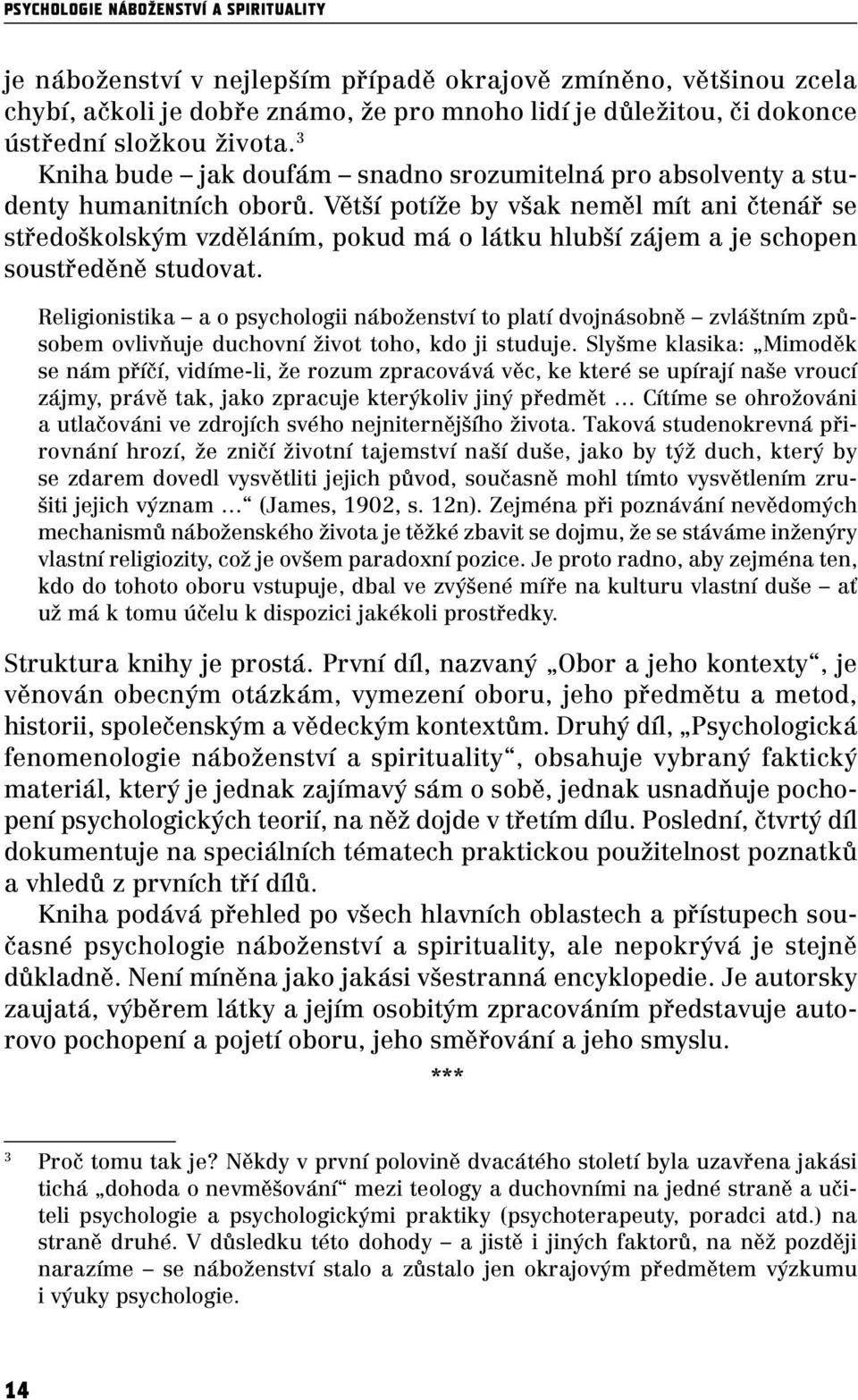 Větší potíže by však neměl mít ani čtenář se středoškolským vzděláním, pokud má o látku hlubší zájem a je schopen soustředěně studovat.