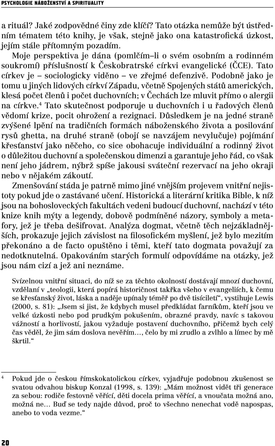 Moje perspektiva je dána (pomlčím li o svém osobním a rodinném soukromí) příslušností k Českobratrské církvi evangelické (ČCE). Tato církev je sociologicky viděno ve zřejmé defenzivě.