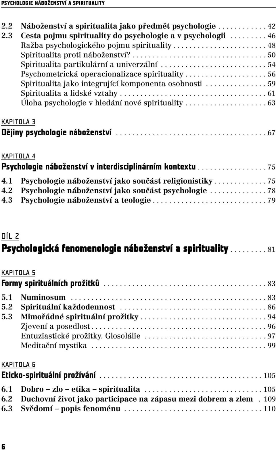 ......................... 54 Psychometrická operacionalizace spirituality.................... 56 Spiritualita jako integrující komponenta osobnosti............... 59 Spiritualita a lidské vztahy.