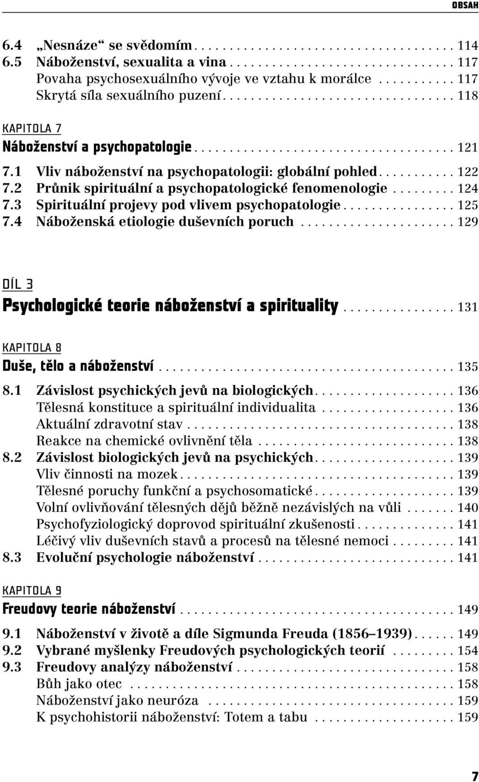 1 Vliv náboženství na psychopatologii: globální pohled........... 122 7.2 Průnik spirituální a psychopatologické fenomenologie......... 124 7.3 Spirituální projevy pod vlivem psychopatologie................ 125 7.