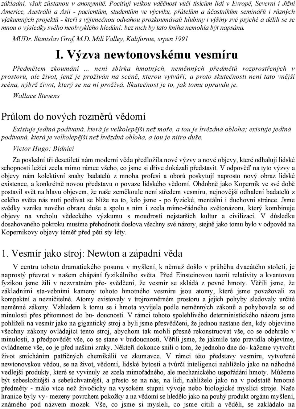 s výjimečnou odvahou prozkoumávali hlubiny i výšiny své psýché a dělili se se mnou o výsledky svého neobvyklého hledání: bez nich by tato kniha nemohla být napsána. MUDr