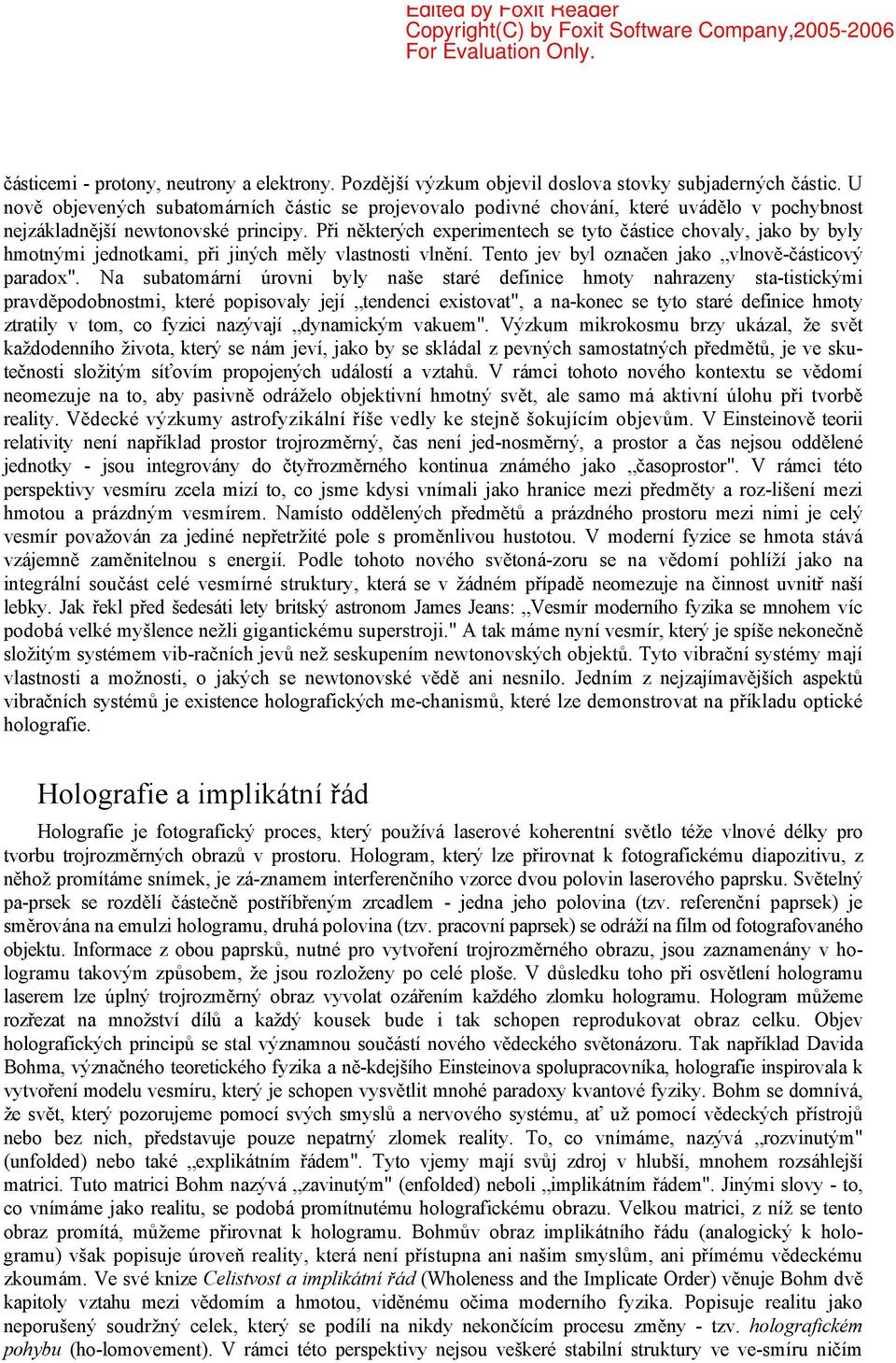 Při některých experimentech se tyto částice chovaly, jako by byly hmotnými jednotkami, při jiných měly vlastnosti vlnění. Tento jev byl označen jako vlnově-částicový paradox".