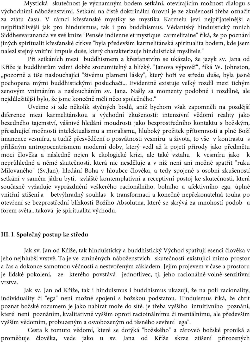 Védantský hinduistický mnich Siddhesvarananda ve své knize "Pensée indienne et mystique carmelitaine" říká, že po poznání jiných spiritualit křesťanské církve "byla především karmelitánská