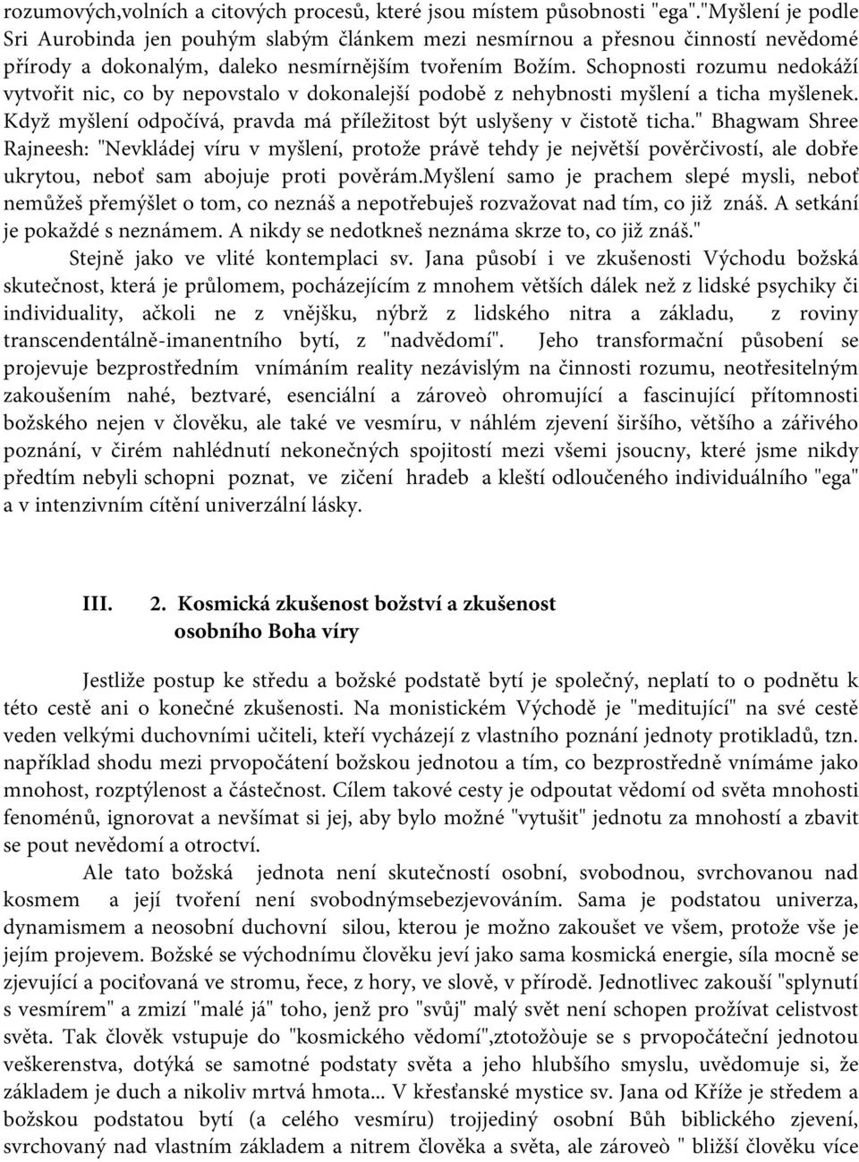 Schopnosti rozumu nedokáží vytvořit nic, co by nepovstalo v dokonalejší podobě z nehybnosti myšlení a ticha myšlenek. Když myšlení odpočívá, pravda má příležitost být uslyšeny v čistotě ticha.