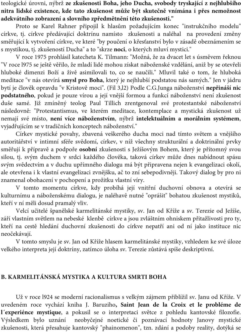 církve předávající doktrínu namísto zkušenosti a naléhal na provedení změny směřující k vytvoření církve, ve které "by poučení o křesťanství bylo v zásadě obeznámením se s mystikou, tj.