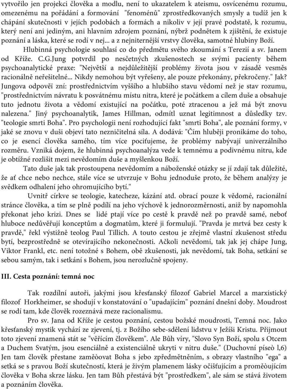 .. a z nejniternější vrstvy člověka, samotné hlubiny Boží. Hlubinná psychologie souhlasí co do předmětu svého zkoumání s Terezií a sv. Janem od Kříže. C.G.