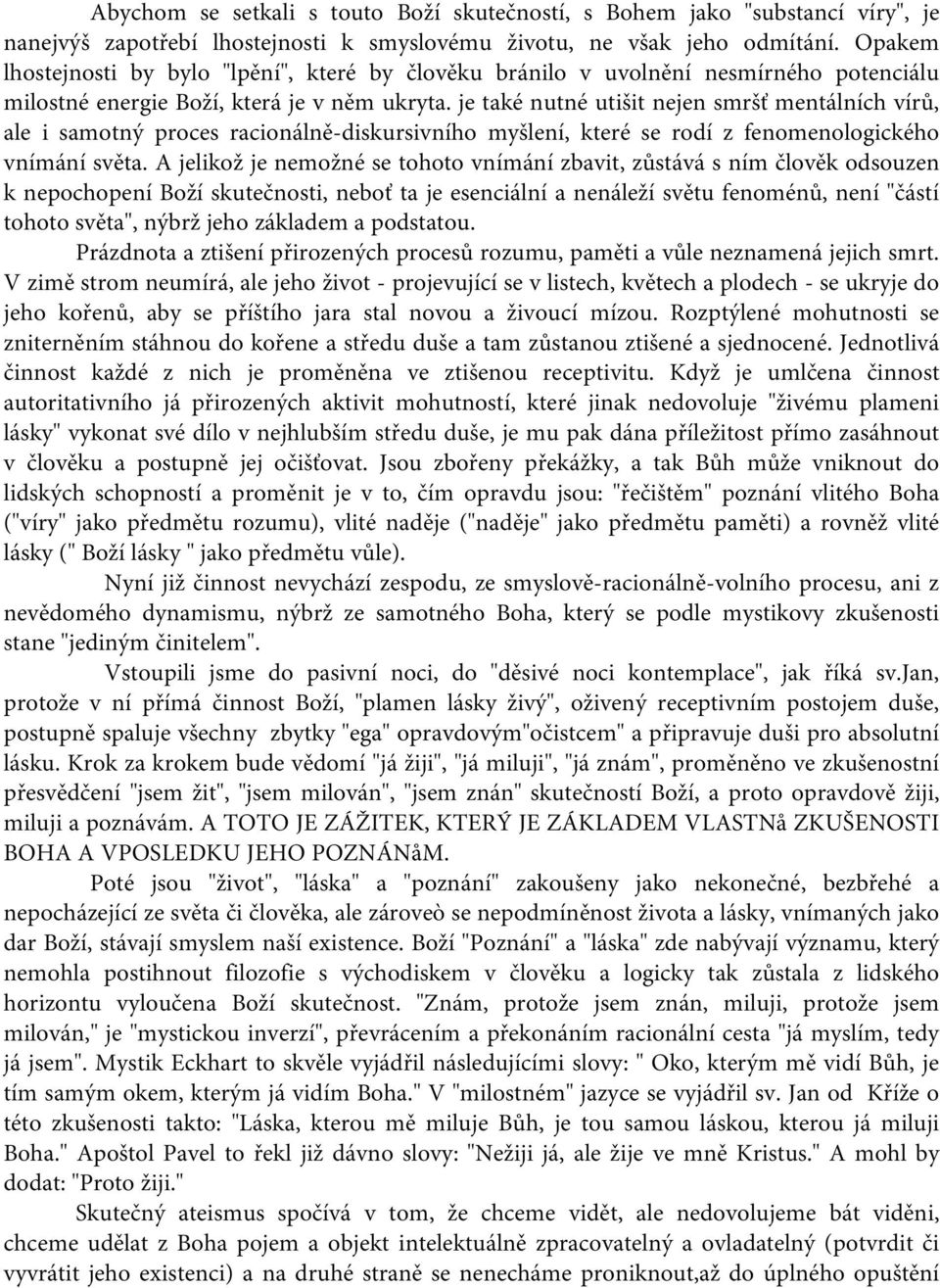 je také nutné utišit nejen smršť mentálních vírů, ale i samotný proces racionálně-diskursivního myšlení, které se rodí z fenomenologického vnímání světa.