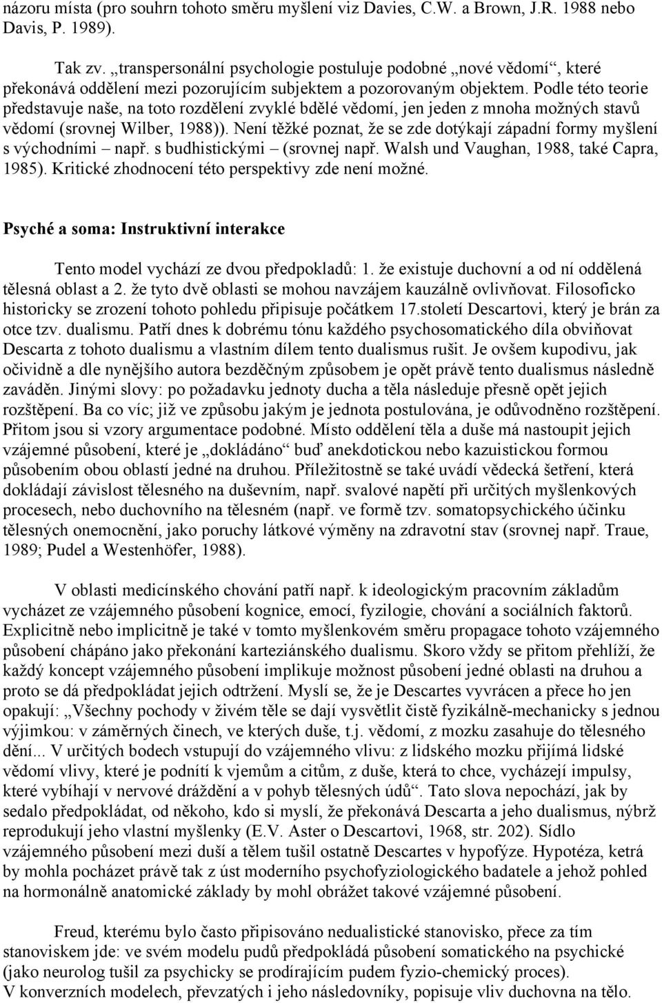 Podle této teorie p edstavuje naše, na toto rozd lení zvyklé bd lé v domí, jen jeden z mnoha možných stav v domí (srovnej Wilber, 1988)).