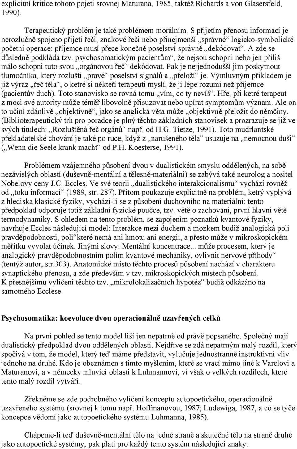 A zde se d sledn podkládá tzv. psychosomatickým pacient m, že nejsou schopni nebo jen p íliš málo schopni tuto svou orgánovou e dekódovat.