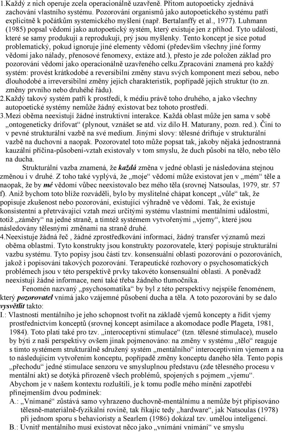 Luhmann (1985) popsal v domí jako autopoetický systém, který existuje jen z p íhod. Tyto události, které se samy produkují a reprodukují, prý jsou myšlenky.