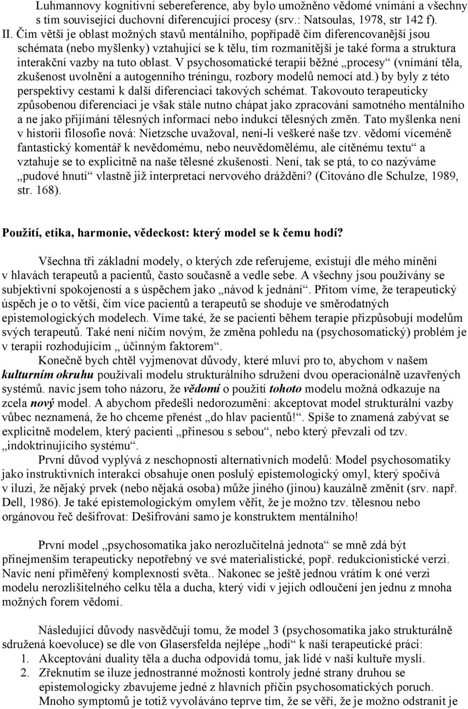 V psychosomatické terapii b žné procesy (vnímání t la, zkušenost uvoln ní a autogenního tréningu, rozbory model nemocí atd.) by byly z této perspektivy cestami k další diferenciaci takových schémat.