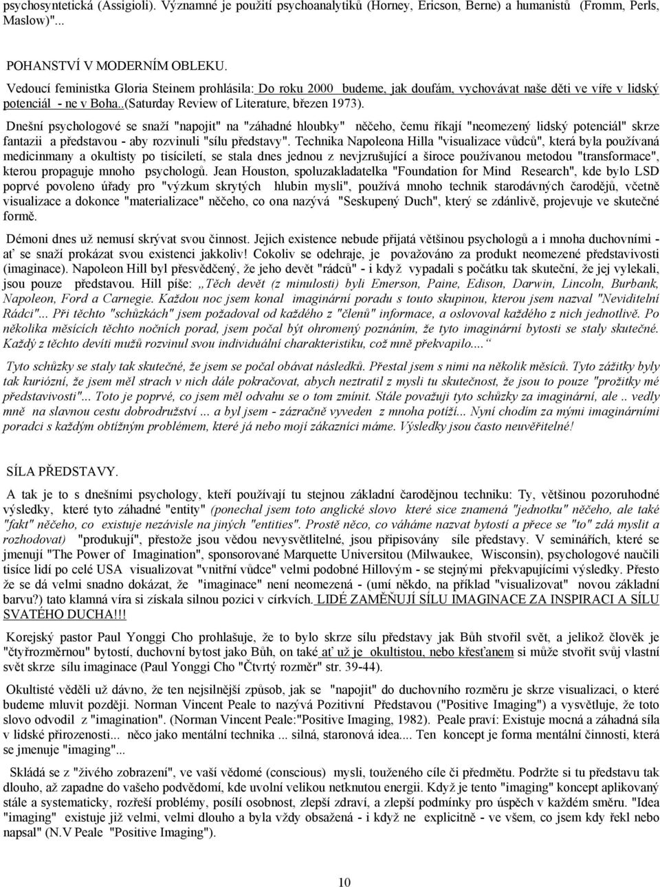 Dnešní psychologové se snaží "napojit" na "záhadné hloubky" něčeho, čemu říkají "neomezený lidský potenciál" skrze fantazii a představou - aby rozvinuli "sílu představy".