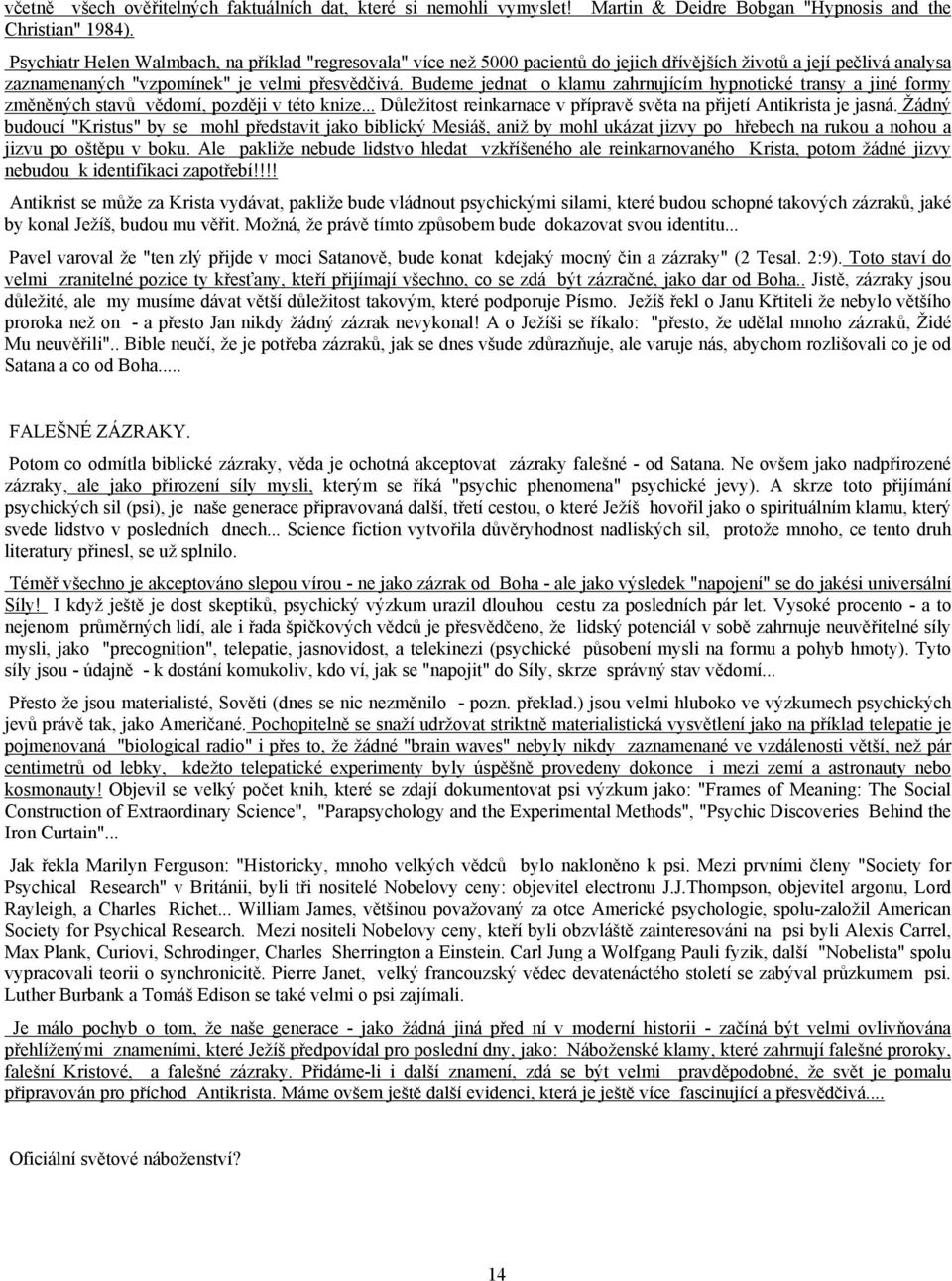 Budeme jednat o klamu zahrnujícím hypnotické transy a jiné formy změněných stavů vědomí, později v této knize... Důležitost reinkarnace v přípravě světa na přijetí Antikrista je jasná.