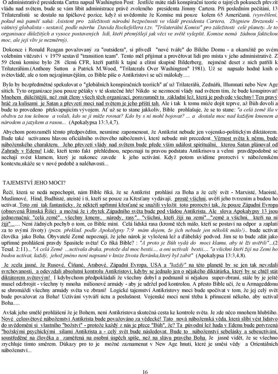 (vysvětlení, pokud má paměť sahá: Asistent pro záležitosti národní bezpečnosti ve vládě presidenta Cartera, Zbigniew Brezenski - vášnivý globalista - sestavil, podle návrhu Davida Rockefellera t.zv.