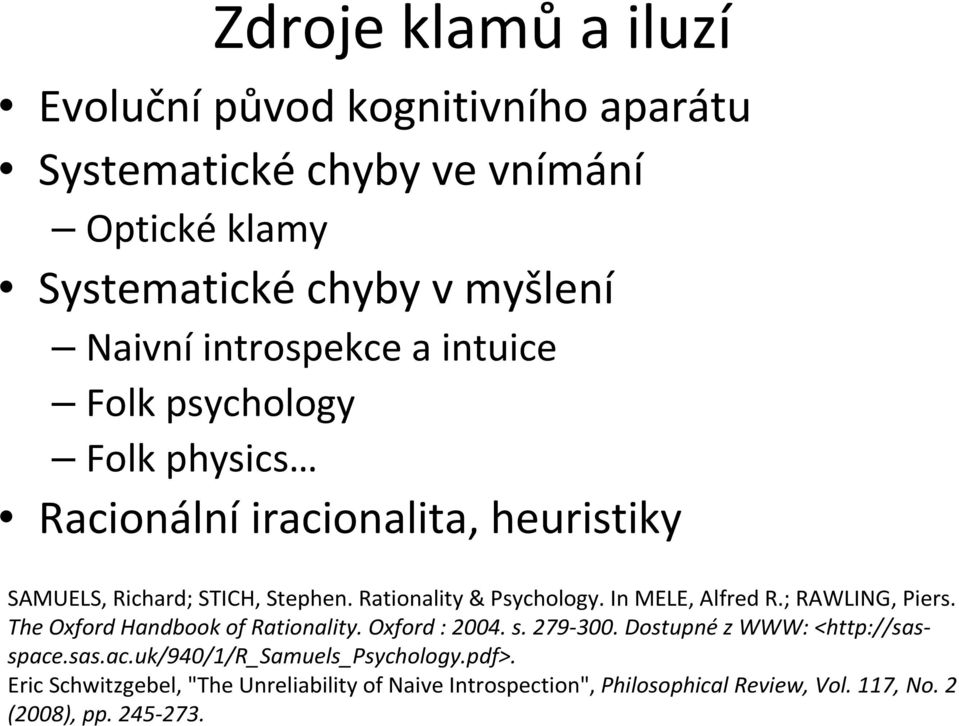 Rationality & Psychology. In MELE, Alfred R.; RAWLING, Piers. The Oxford Handbook of Rationality. Oxford : 2004. s. 279 300.