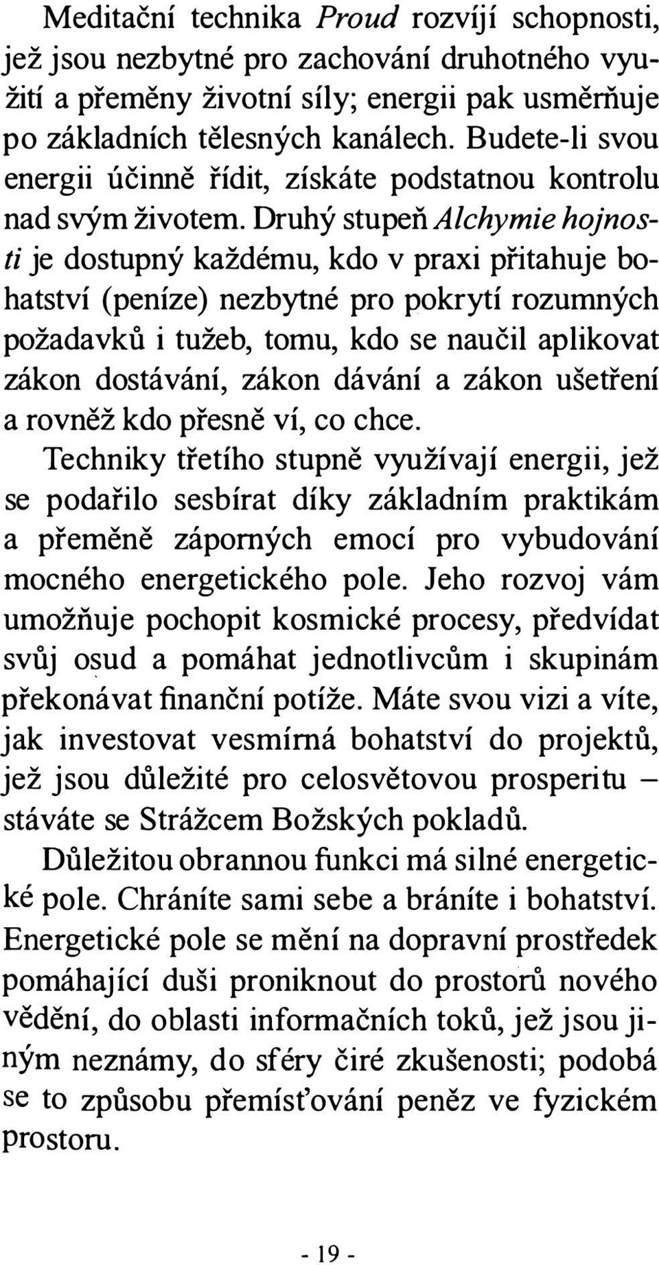 Druhý stupeň Alchymie hojnosti je dostupný každému, kdo v praxi přitahuje bohatství (peníze) nezbytné pro pokrytí rozumných požadavků i tužeb, tomu, kdo se naučil aplikovat zákon dostávání, zákon