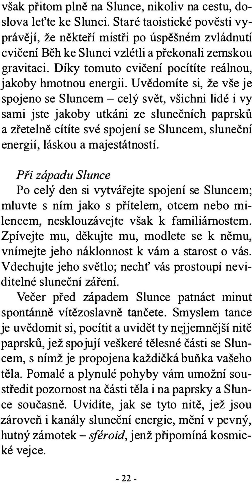 Uvědomíte si, že vše je spojeno se Sluncem - celý svět, všichni lidé i vy sami jste jakoby utkáni ze slunečních paprsků a zřetelně cítíte své spojení se Sluncem, sluneční energií, láskou a