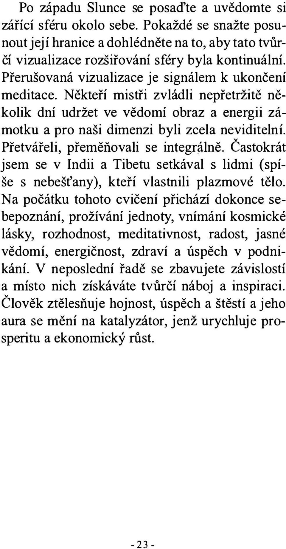 Přetvářeli, přeměňovali se integrálně. Častokrát jsem se v Indii a Tibetu setkával s lidmi (spíše s nebešťany), kteří vlastnili plazmové tělo.