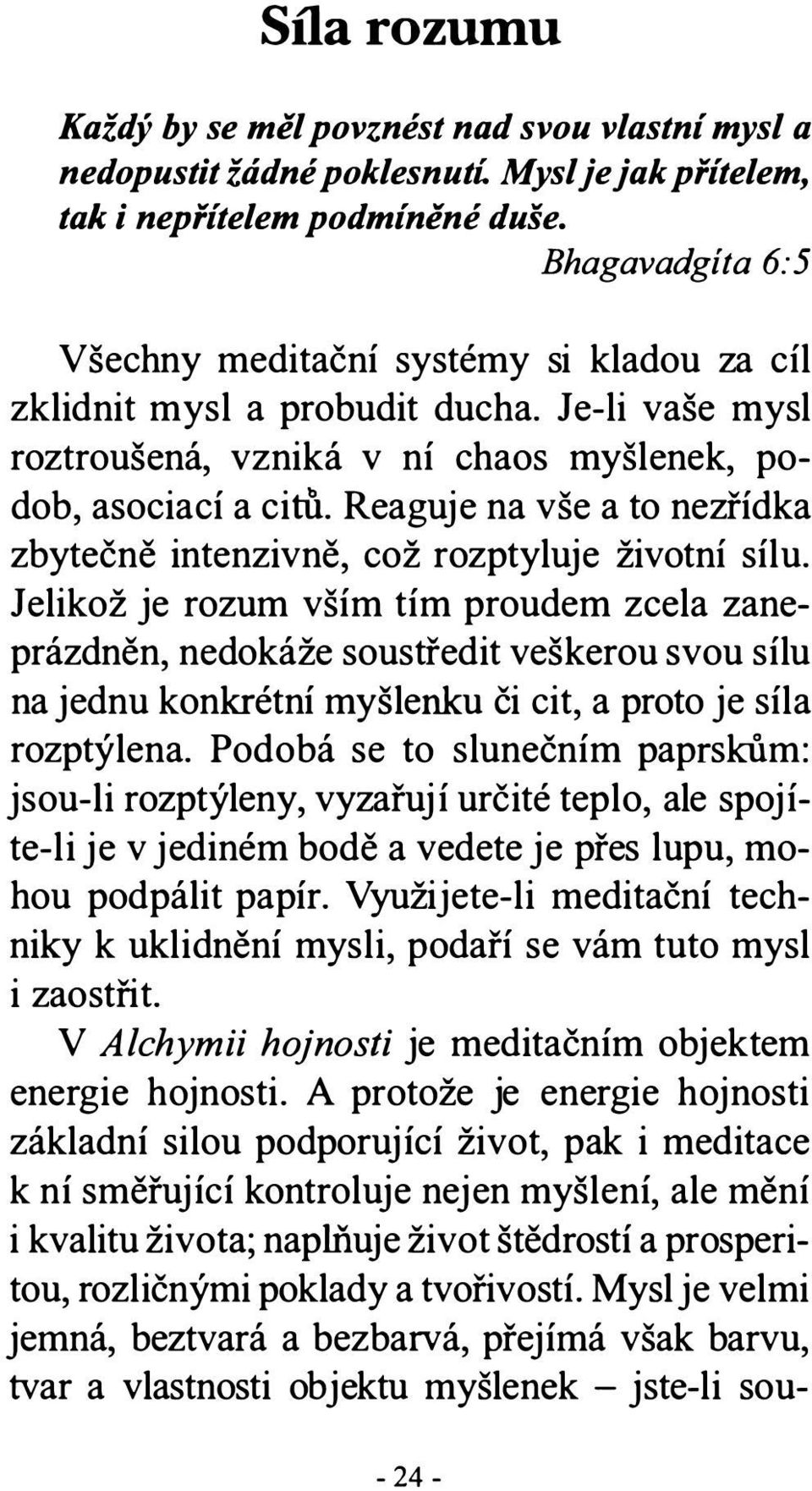 Reaguje na vše a to nezřídka zbytečně intenzivně, což rozptyluje životní sílu.