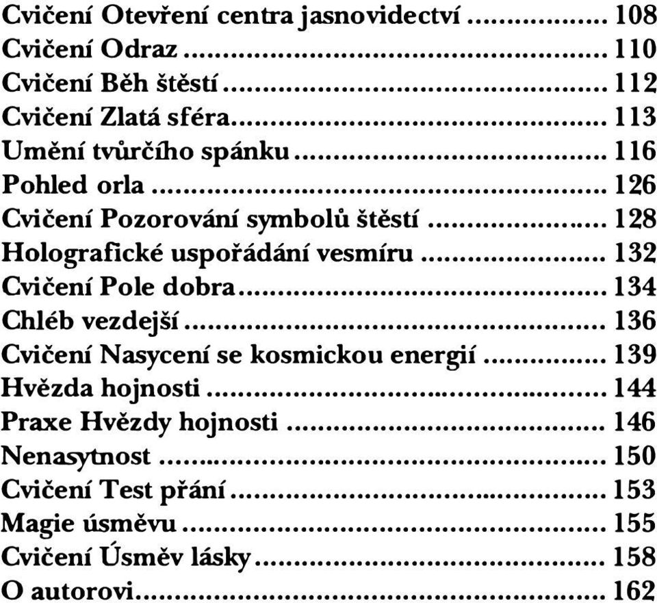 ..... 128 Holografické uspořádání vesmíru... 132 Cvičení Pole dobra... 134 Chléb vezdejší.