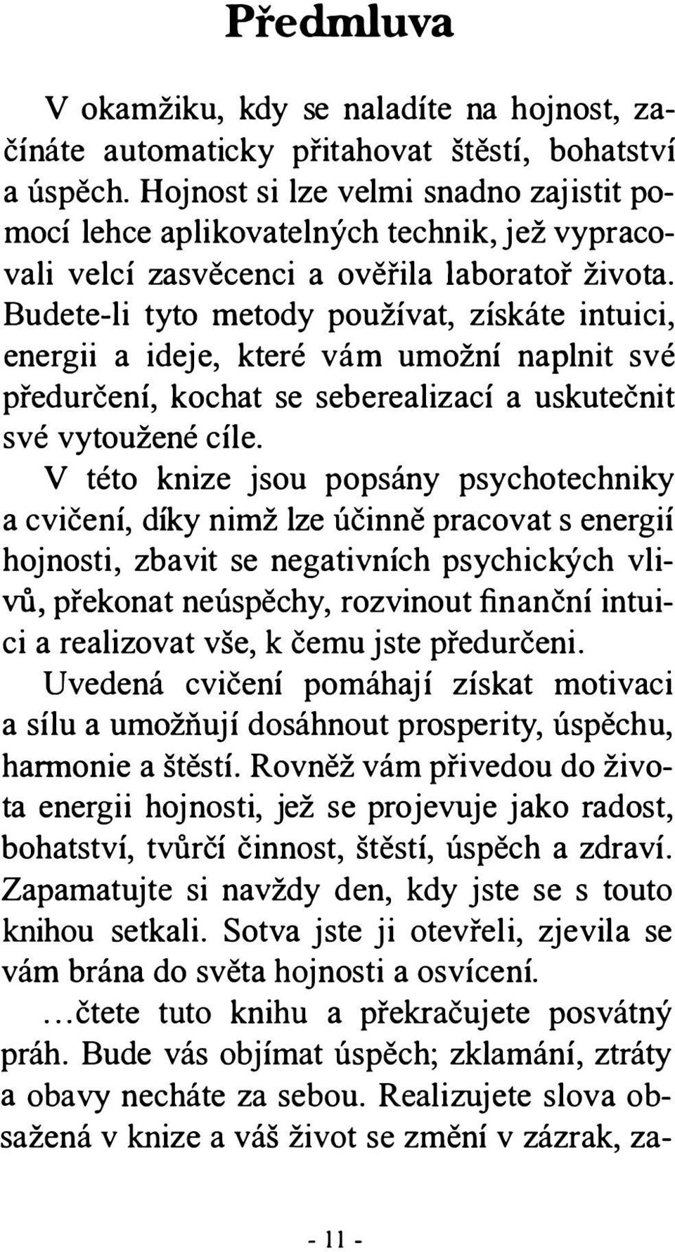 Budete-li tyto metody používat, získáte intuici, energii a ideje, které vám umožní naplnit své předurčení, kochat se seberealizací a uskutečnit své vytoužené cíle.