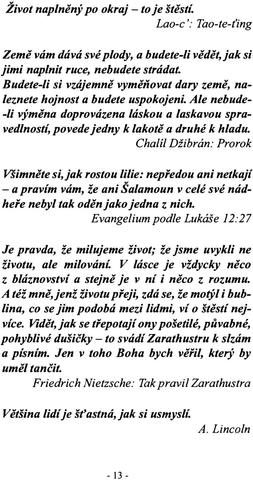 Džibrán: Prorok Všimněte si, jak rostou lilie: nepředou ani netkají - a pravím vám, že ani Šalamoun v celé své nádheře nebyl tak oděn jako jedna z nich.