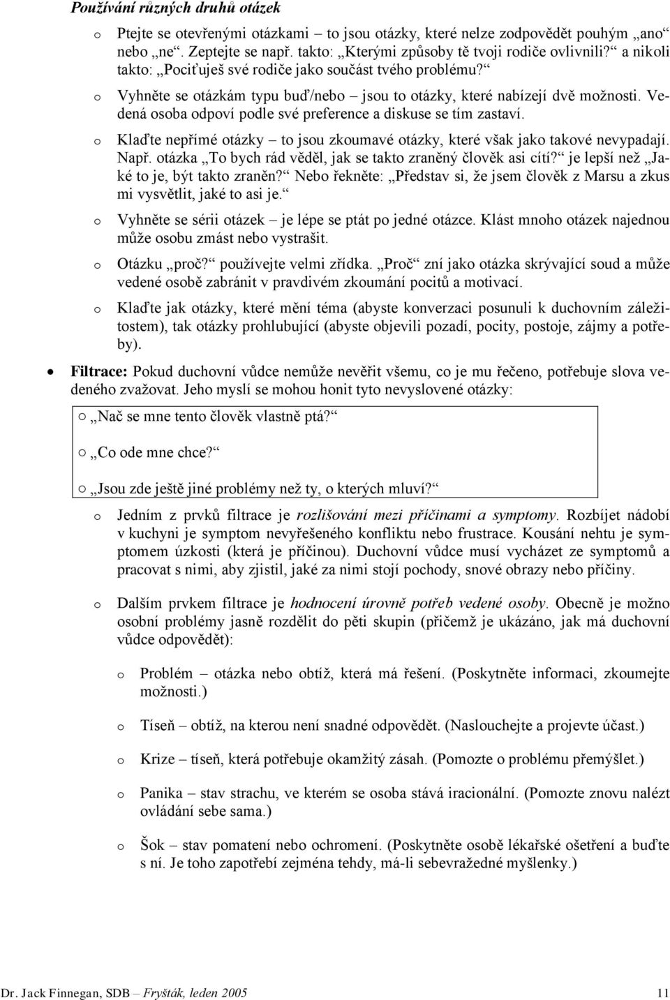 Klaďte nepřímé tázky t jsu zkumavé tázky, které však jak takvé nevypadají. Např. tázka T bych rád věděl, jak se takt zraněný člvěk asi cítí? je lepší než Jaké t je, být takt zraněn?