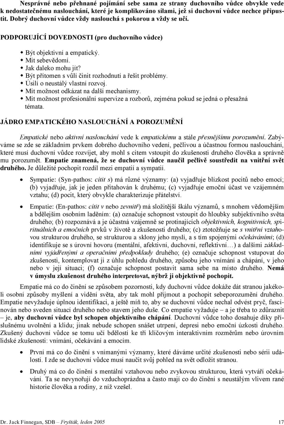 Být přítmen s vůlí činit rzhdnutí a řešit prblémy. Úsilí neustálý vlastní rzvj. Mít mžnst dkázat na další mechanismy. Mít mžnst prfesinální supervize a rzbrů, zejména pkud se jedná přesažná témata.