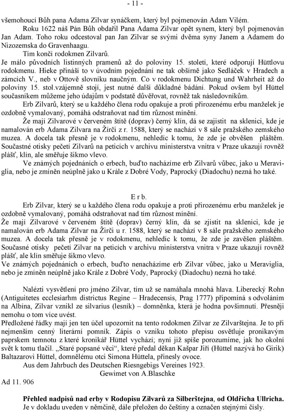 století, které odporují Hüttlovu rodokmenu. Hieke přináší to v úvodním pojednání ne tak obšírně jako Sedláček v Hradech a zámcích V., neb v Ottově slovníku naučným.