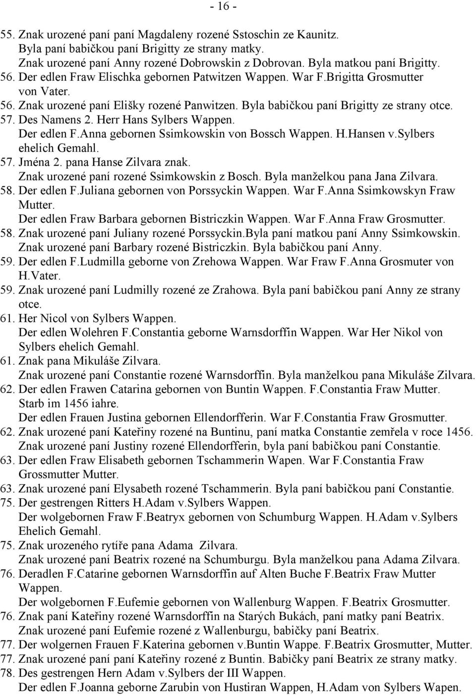 Herr Hans Sylbers Wappen. Der edlen F.Anna gebornen Ssimkowskin von Bossch Wappen. H.Hansen v.sylbers ehelich Gemahl. 57. Jména 2. pana Hanse Zilvara znak.