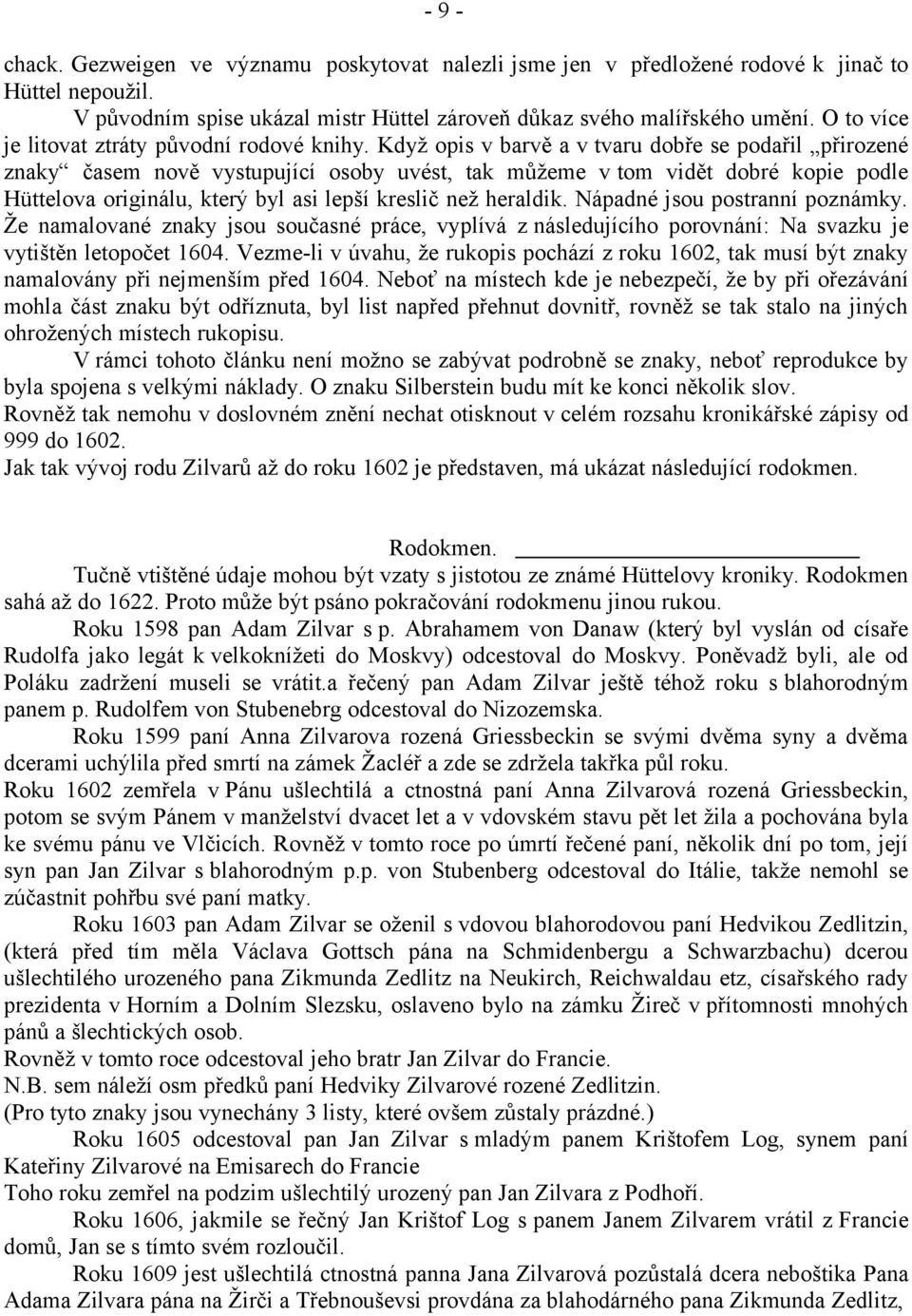 Když opis v barvě a v tvaru dobře se podařil přirozené znaky časem nově vystupující osoby uvést, tak můžeme v tom vidět dobré kopie podle Hüttelova originálu, který byl asi lepší kreslič než heraldik.