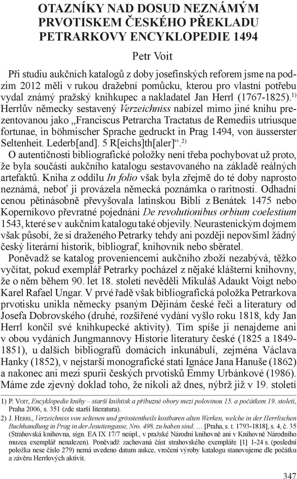 1) Herrlův německy sestavený Verzeichniss nabízel mimo jiné knihu prezentovanou jako Franciscus Petrarcha Tractatus de Remediis utriusque fortunae, in böhmischer Sprache gedruckt in Prag 1494, von