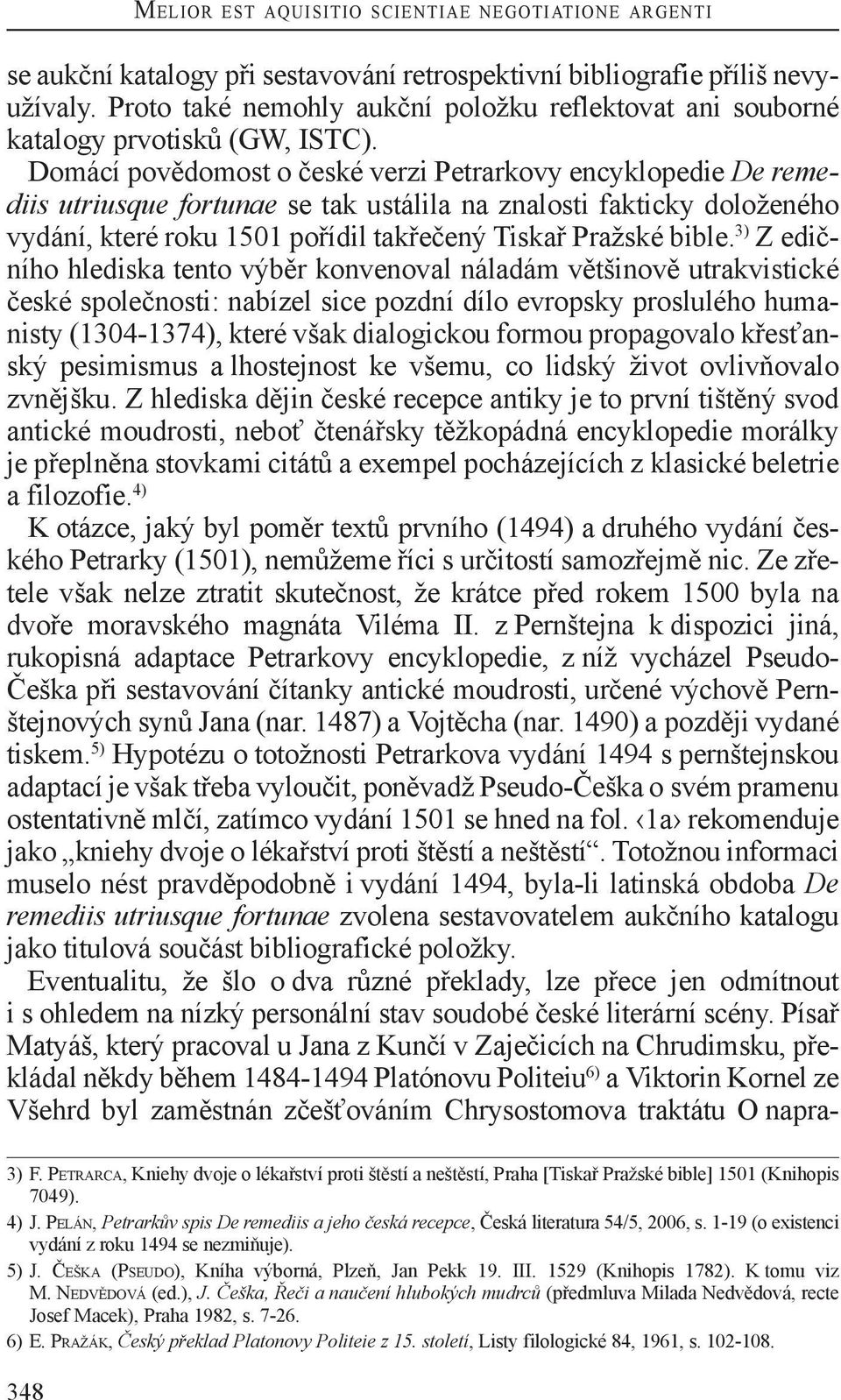 Domácí povědomost o české verzi Petrarkovy encyklopedie De remediis utriusque fortunae se tak ustálila na znalosti fakticky doloženého vydání, které roku 1501 pořídil takřečený Tiskař Pražské bible.