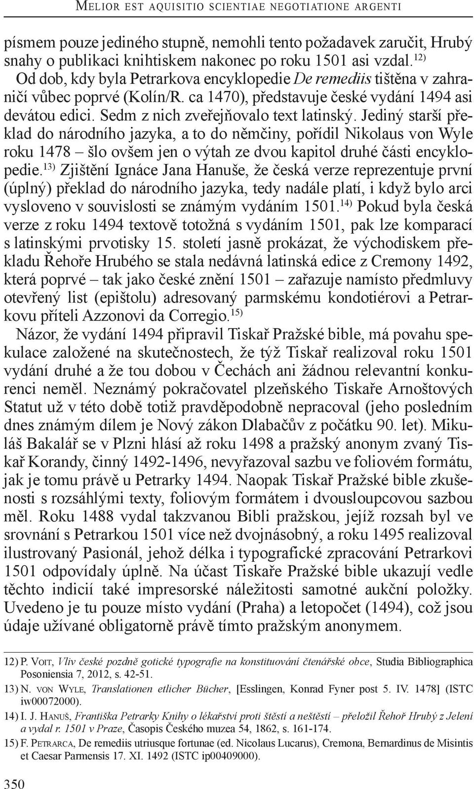 Jediný starší překlad do národního jazyka, a to do němčiny, pořídil Nikolaus von Wyle roku 1478 šlo ovšem jen o výtah ze dvou kapitol druhé části encyklopedie.