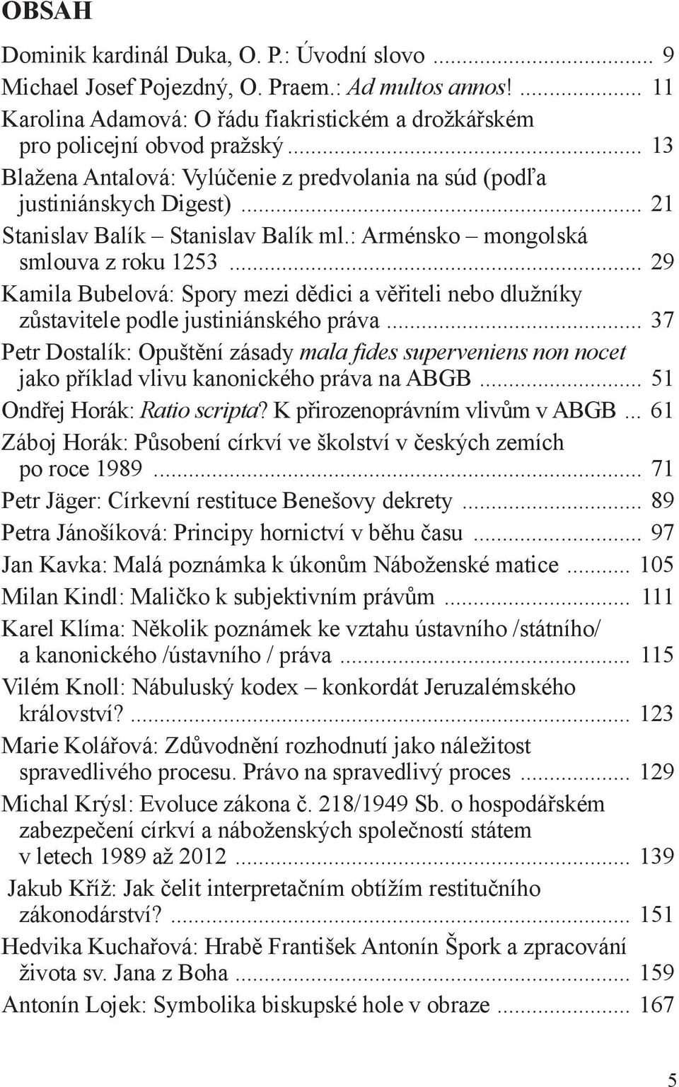 .. 29 Kamila Bubelová: Spory mezi dědici a věřiteli nebo dlužníky zůstavitele podle justiniánského práva.