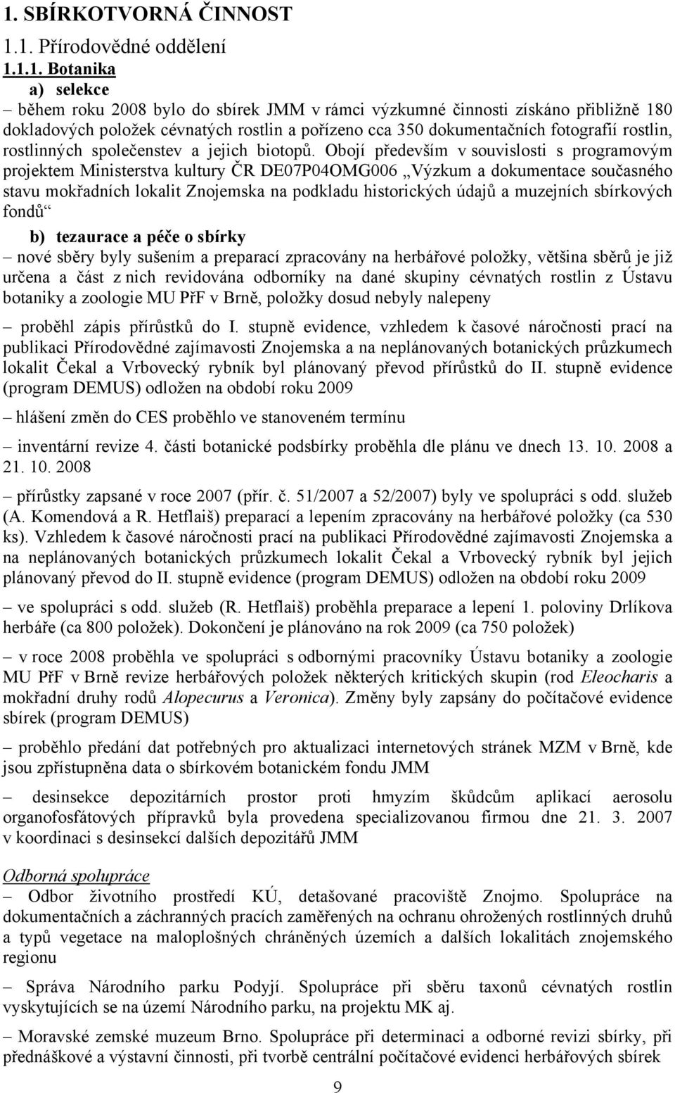 Obojí především v souvislosti s programovým projektem Ministerstva kultury ČR DE07P04OMG006 Výzkum a dokumentace současného stavu mokřadních lokalit Znojemska na podkladu historických údajů a