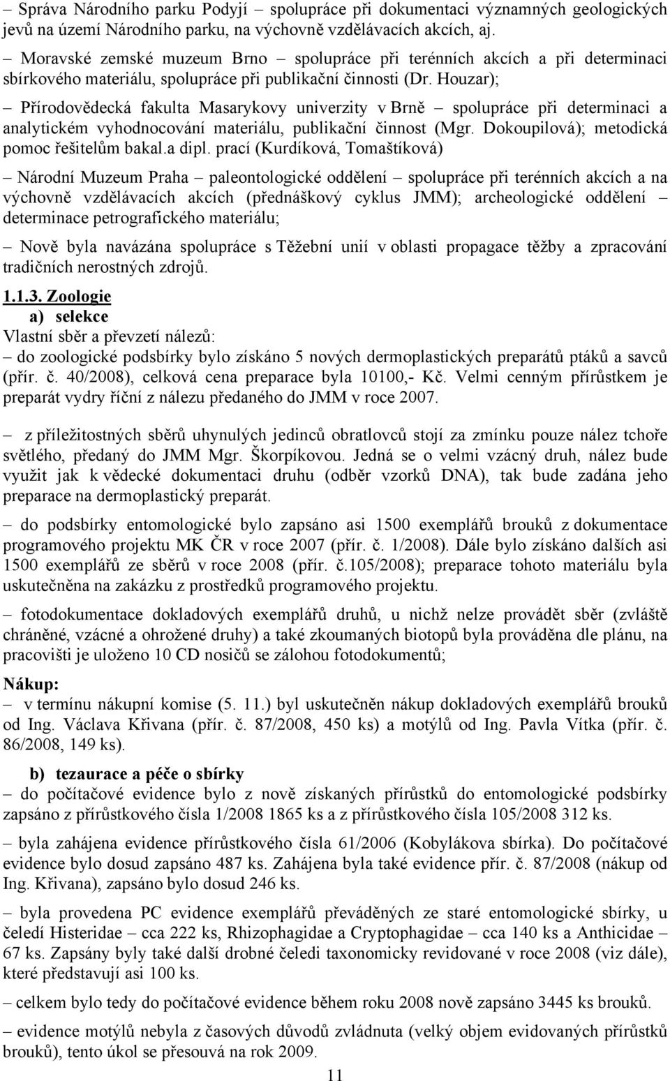 Houzar); Přírodovědecká fakulta Masarykovy univerzity v Brně spolupráce při determinaci a analytickém vyhodnocování materiálu, publikační činnost (Mgr. Dokoupilová); metodická pomoc řešitelům bakal.