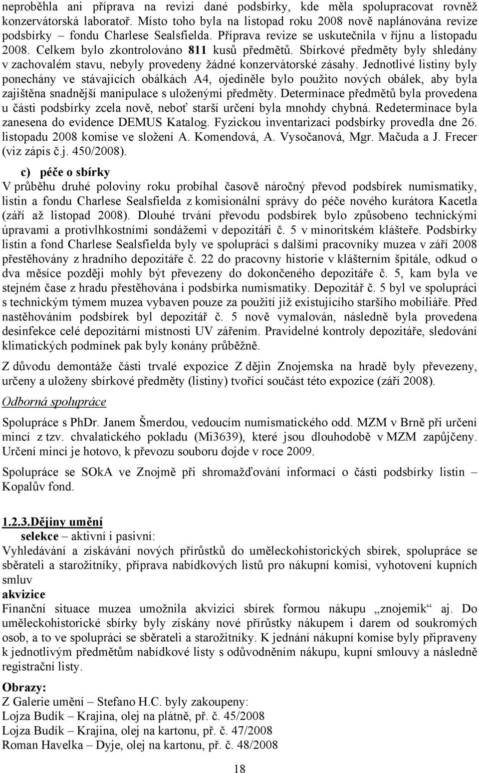 Celkem bylo zkontrolováno 811 kusů předmětů. Sbírkové předměty byly shledány v zachovalém stavu, nebyly provedeny žádné konzervátorské zásahy.