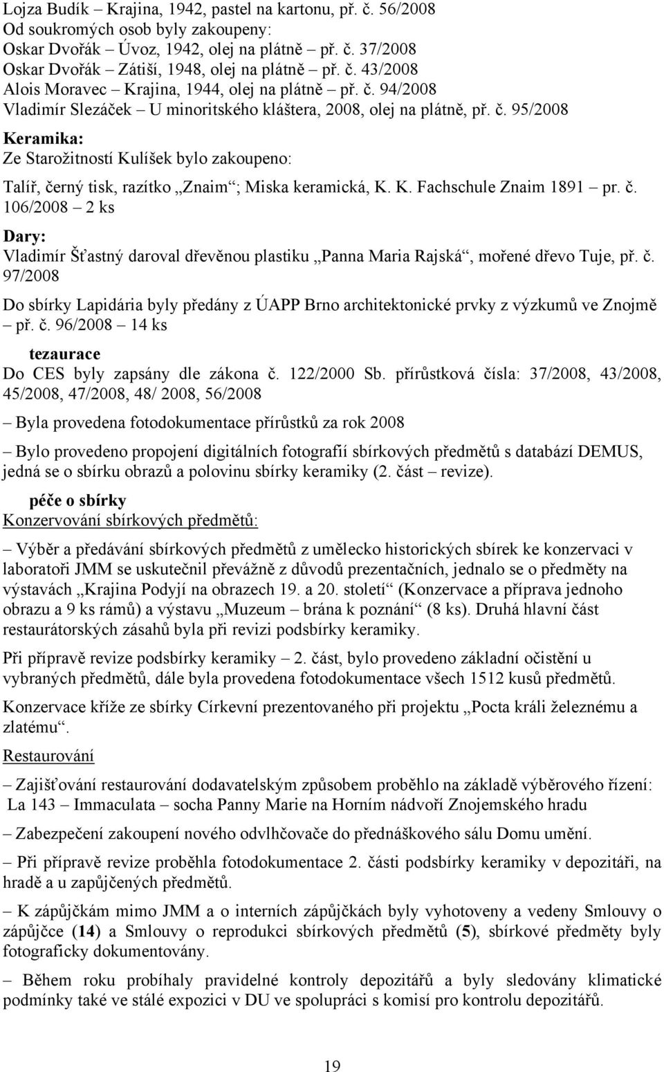 č. 106/2008 2 ks Dary: Vladimír Šťastný daroval dřevěnou plastiku Panna Maria Rajská, mořené dřevo Tuje, př. č.