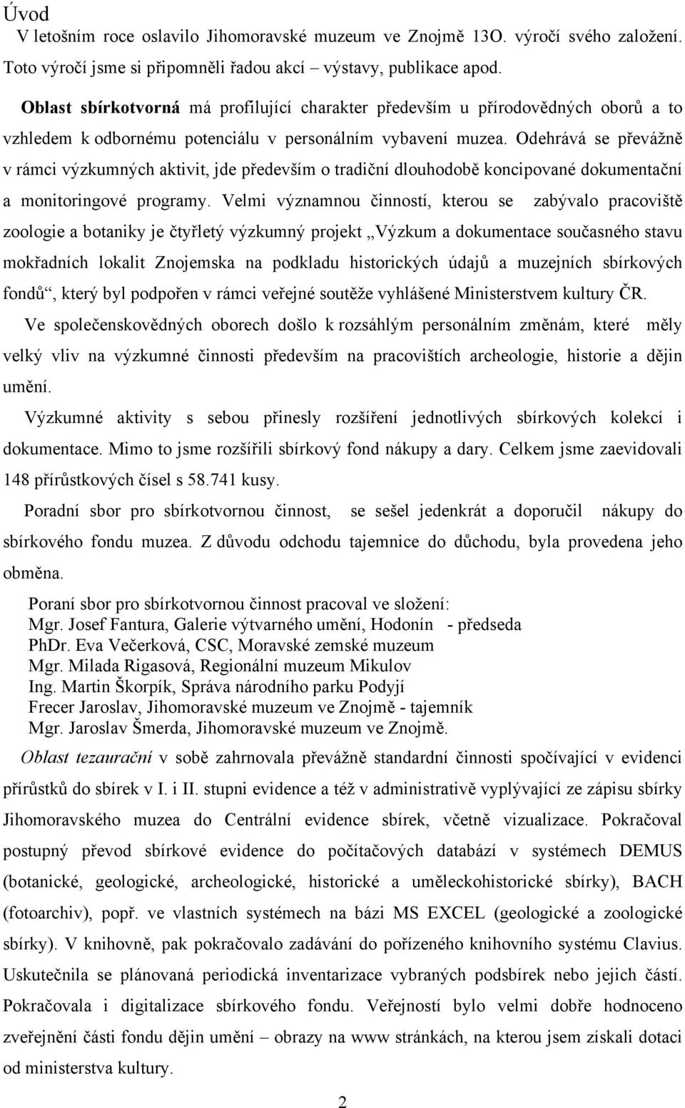 Odehrává se převážně v rámci výzkumných aktivit, jde především o tradiční dlouhodobě koncipované dokumentační a monitoringové programy.