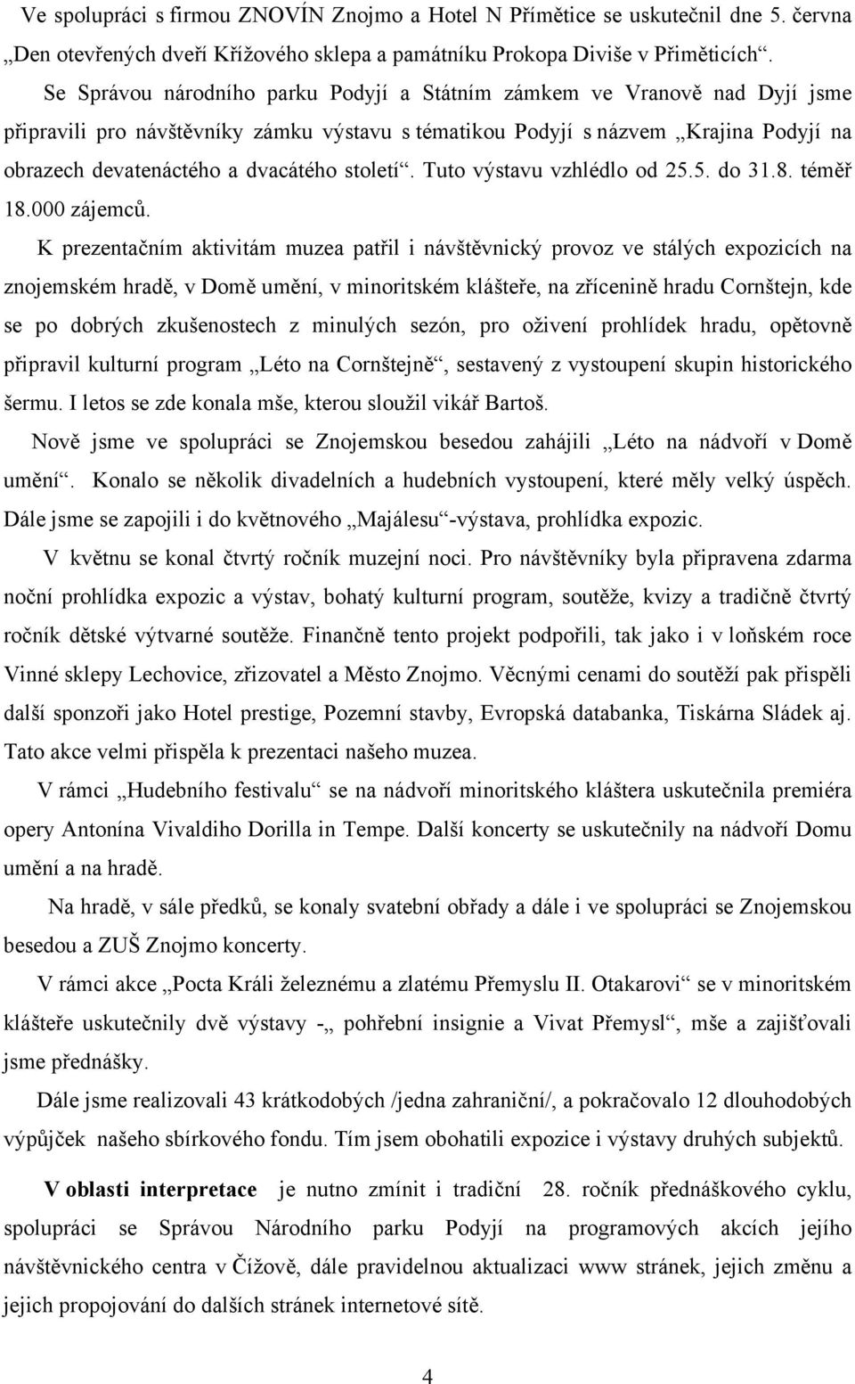 století. Tuto výstavu vzhlédlo od 25.5. do 31.8. téměř 18.000 zájemců.