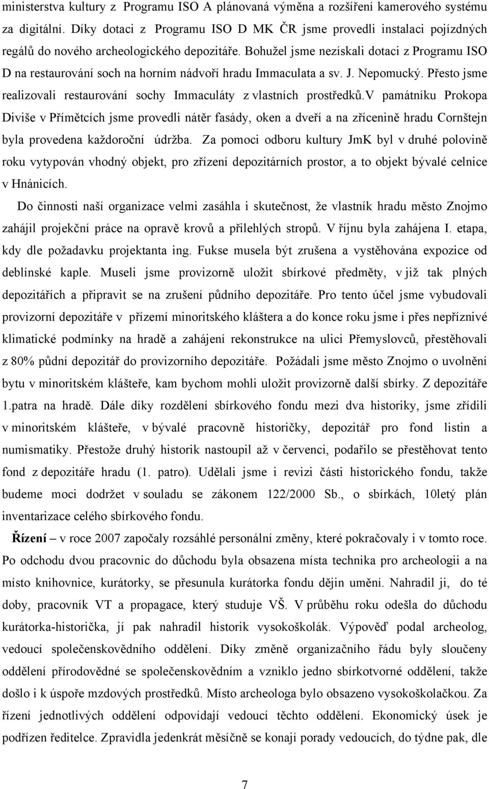 Bohužel jsme nezískali dotaci z Programu ISO D na restaurování soch na horním nádvoří hradu Immaculata a sv. J. Nepomucký. Přesto jsme realizovali restaurování sochy Immaculáty z vlastních prostředků.